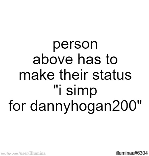 person above has to make their status "i simp for dannyhogan200" | made w/ Imgflip meme maker