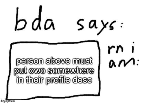owo | person above must put owo somewhere in their profile desc | image tagged in official badlydrawnaxolotl announcement temp | made w/ Imgflip meme maker