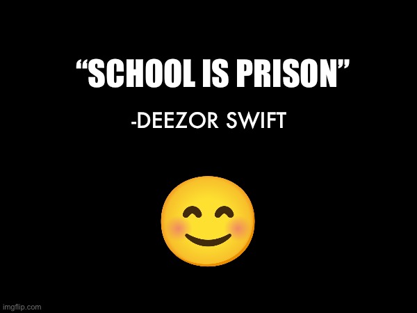 school is prison | “SCHOOL IS PRISON”; -DEEZOR SWIFT | image tagged in school,prison,bad | made w/ Imgflip meme maker