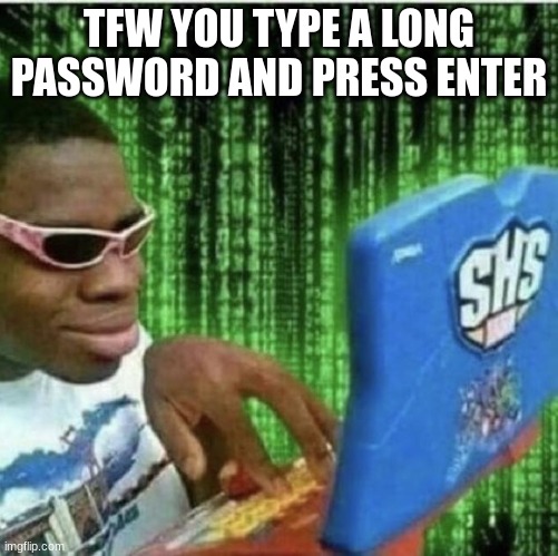 this took me 15 seconds to make, enjoy the bad quality | TFW YOU TYPE A LONG PASSWORD AND PRESS ENTER | image tagged in ryan beckford | made w/ Imgflip meme maker