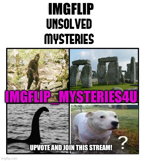 unsolved mysteries | IMGFLIP; IMGFLIP_MYSTERIES4U; UPVOTE AND JOIN THIS STREAM! | image tagged in unsolved mysteries | made w/ Imgflip meme maker