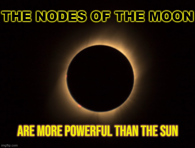The Nodes of the Moon | THE NODES OF THE MOON; ARE MORE POWERFUL THAN THE SUN | image tagged in eclipse | made w/ Imgflip meme maker