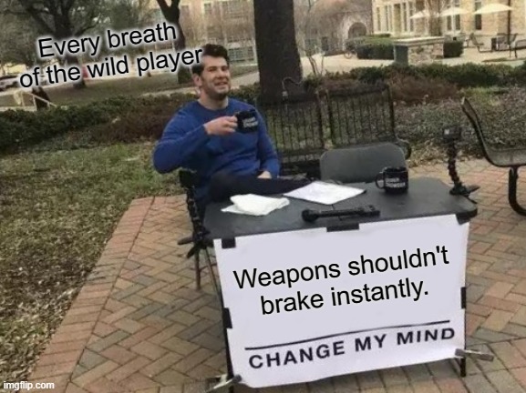 Change My Mind Meme | Every breath of the wild player; Weapons shouldn't brake instantly. | image tagged in memes,change my mind,the legend of zelda breath of the wild | made w/ Imgflip meme maker