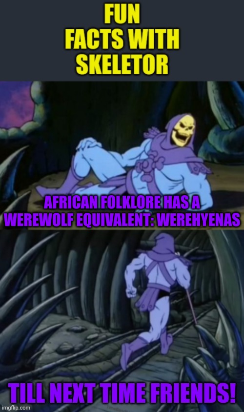 Fun facts with skeletor #15: werehyenas | AFRICAN FOLKLORE HAS A WEREWOLF EQUIVALENT: WEREHYENAS | image tagged in fun facts with skeletor v 2 0,werewolf,african,mythology,fun fact,skeletor | made w/ Imgflip meme maker