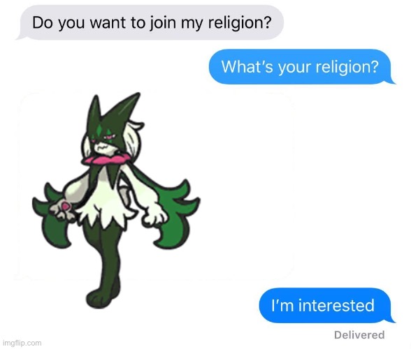Meowscarada is the best grass-type starter Final evolution! | image tagged in whats your religion,pokemon | made w/ Imgflip meme maker