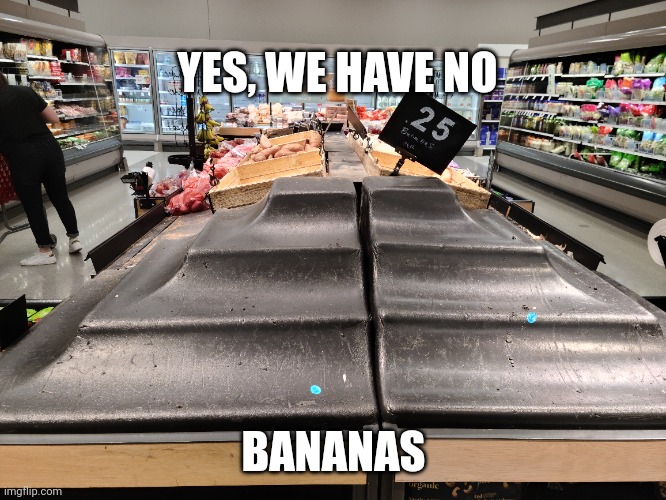 Yes we have no bananas | YES, WE HAVE NO; BANANAS | image tagged in humor,banana,scale,jokes | made w/ Imgflip meme maker