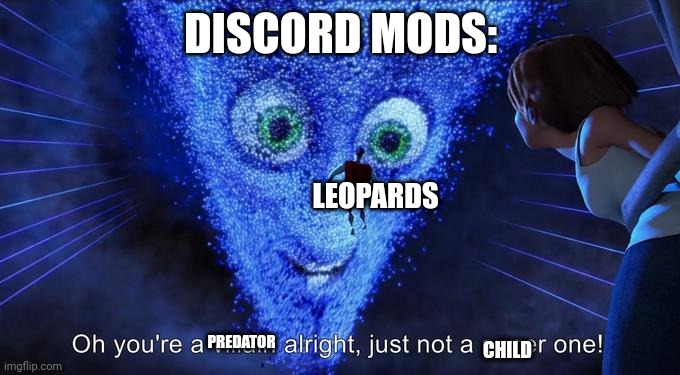 Something I said in a conversation with my friends | DISCORD MODS:; LEOPARDS; PREDATOR; CHILD | image tagged in oh you're a villain alright just not a super one | made w/ Imgflip meme maker