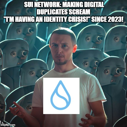 SUI Network: The Duplicate's Downfall | SUI NETWORK: MAKING DIGITAL DUPLICATES SCREAM
"I'M HAVING AN IDENTITY CRISIS!" SINCE 2023! | image tagged in memes,fun,sui,cryptocurrency | made w/ Imgflip meme maker