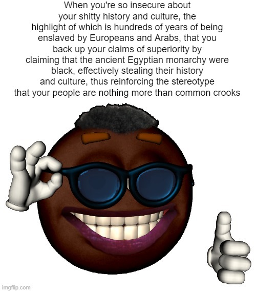 When you're so insecure about your shitty history and culture, the highlight of which is hundreds of years of being enslaved by Europeans an | made w/ Imgflip meme maker