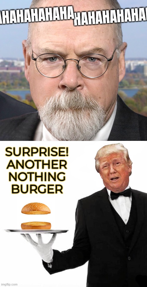 ANOTHER...!!! | HAHAHAHAHAHA; HAHAHAHAHAHAHAHAHAHA | image tagged in john durham william barr,trump,nothing burger | made w/ Imgflip meme maker