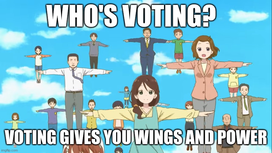 Kobayashi's sky t-pose | WHO'S VOTING? VOTING GIVES YOU WINGS AND POWER | image tagged in kobayashi's sky t-pose | made w/ Imgflip meme maker