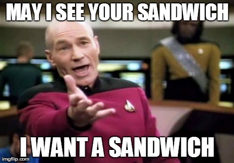 Picard Wtf Meme | MAY I SEE YOUR SANDWICH I WANT A SANDWICH | image tagged in memes,picard wtf | made w/ Imgflip meme maker