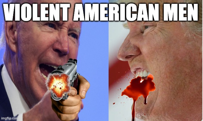 VIOLENT AMERICAN MEN | image tagged in memes,militarism,toxic masculinity,politicians,men,americans | made w/ Imgflip meme maker