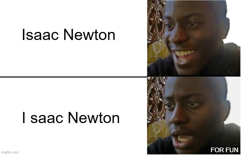 Isaac Newton | Isaac Newton; I saac Newton; FOR FUN | image tagged in disappointed black guy | made w/ Imgflip meme maker