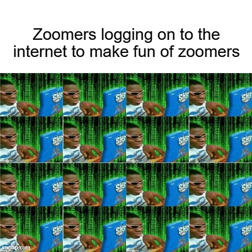 Zoomers logging on to the internet to make fun of zoomers | image tagged in deez | made w/ Imgflip meme maker