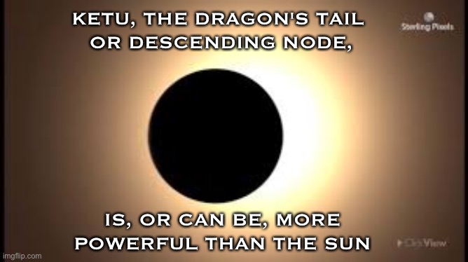 Ketu, the dragon's tail  or descending node | KETU, THE DRAGON'S TAIL 
OR DESCENDING NODE, IS, OR CAN BE, MORE POWERFUL THAN THE SUN | image tagged in solar eclipse | made w/ Imgflip meme maker