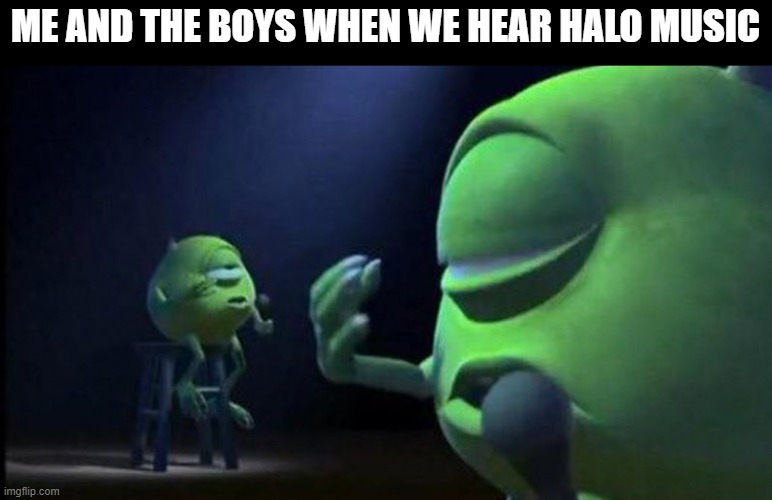 generic meme probably, IDC | ME AND THE BOYS WHEN WE HEAR HALO MUSIC | image tagged in mike wazowski singing,me and the boys,halo | made w/ Imgflip meme maker