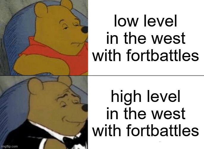 Tuxedo Winnie The Pooh Meme | low level in the west with fortbattles; high level in the west with fortbattles | image tagged in memes,tuxedo winnie the pooh | made w/ Imgflip meme maker