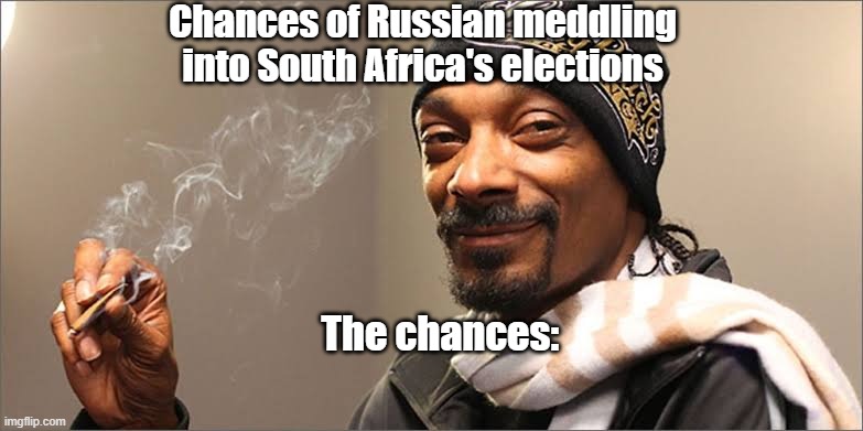 Snoop dog high | Chances of Russian meddling into South Africa's elections; The chances: | image tagged in snoop dog high | made w/ Imgflip meme maker