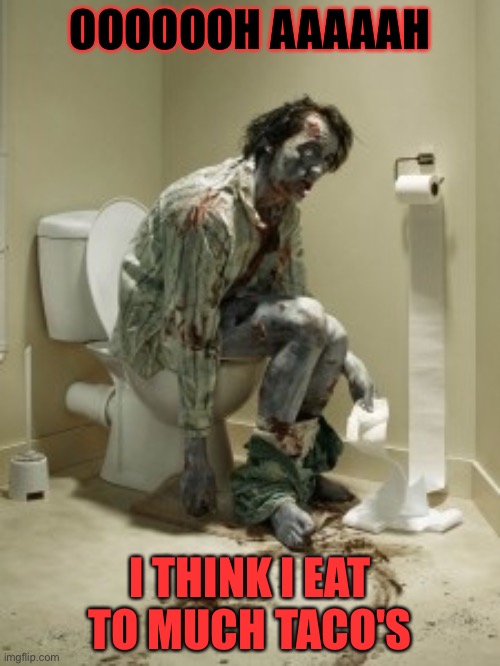 Taco's | OOOOOOH AAAAAH; I THINK I EAT TO MUCH TACO'S | image tagged in zombie pooping | made w/ Imgflip meme maker