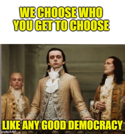 Elitist Victorian Scumbag | WE CHOOSE WHO YOU GET TO CHOOSE LIKE ANY GOOD DEMOCRACY | image tagged in elitist victorian scumbag | made w/ Imgflip meme maker