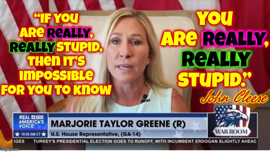 Monty | you are really, really stupid.”; “If you are really, really stupid, then it’s impossible for you to know; really; really; really; really; John Cleese | image tagged in special kind of stupid,do you are have stupid,you're not just wrong your stupid,scumbag republicans,stupid maga,memes | made w/ Imgflip meme maker
