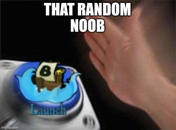 When your working on a boat in BABFT | THAT RANDOM
NOOB | image tagged in memes,blank nut button | made w/ Imgflip meme maker