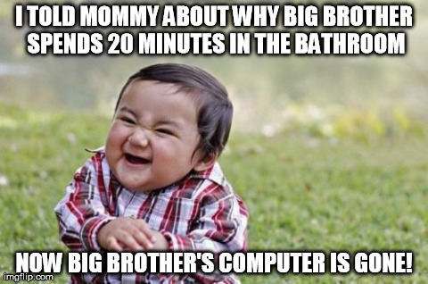 Evil Toddler Meme | I TOLD MOMMY ABOUT WHY BIG BROTHER SPENDS 20 MINUTES IN THE BATHROOM NOW BIG BROTHER'S COMPUTER IS GONE! | image tagged in memes,evil toddler | made w/ Imgflip meme maker