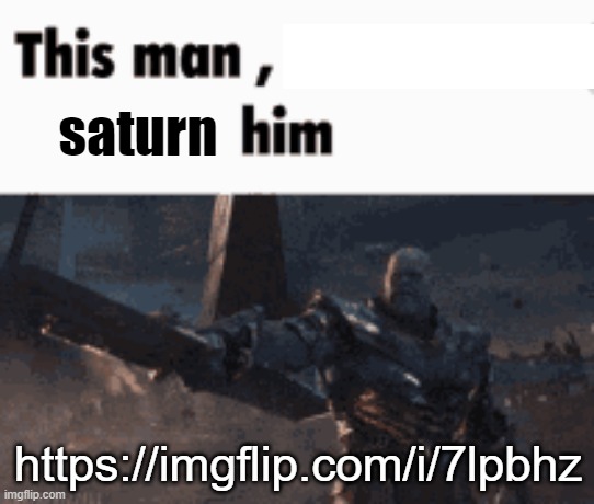 bro only posted 4 images on msmg | saturn; https://imgflip.com/i/7lpbhz | image tagged in this man _____ him | made w/ Imgflip meme maker