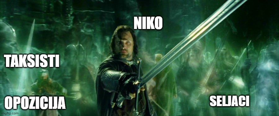LOTR calling the dead army | NIKO; TAKSISTI; OPOZICIJA; SELJACI | image tagged in lotr calling the dead army | made w/ Imgflip meme maker