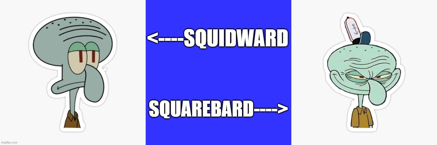 Bobmastic | <----SQUIDWARD; SQUAREBARD----> | image tagged in somewhere is my password,ohiomaxum | made w/ Imgflip meme maker