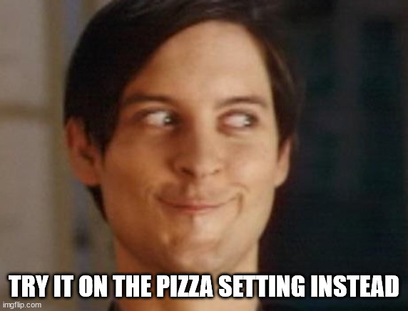 Spiderman Peter Parker Meme | TRY IT ON THE PIZZA SETTING INSTEAD | image tagged in memes,spiderman peter parker | made w/ Imgflip meme maker