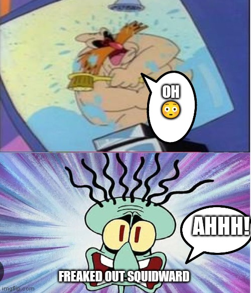 Freaked out Squidward | OH 😳; AHHH! FREAKED OUT SQUIDWARD | image tagged in squidward,squidward freaked out,robotnik,naked robotnik | made w/ Imgflip meme maker