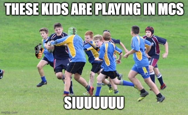 morriston comprehensive school memes | THESE KIDS ARE PLAYING IN MCS; SIUUUUUU | image tagged in memes | made w/ Imgflip meme maker