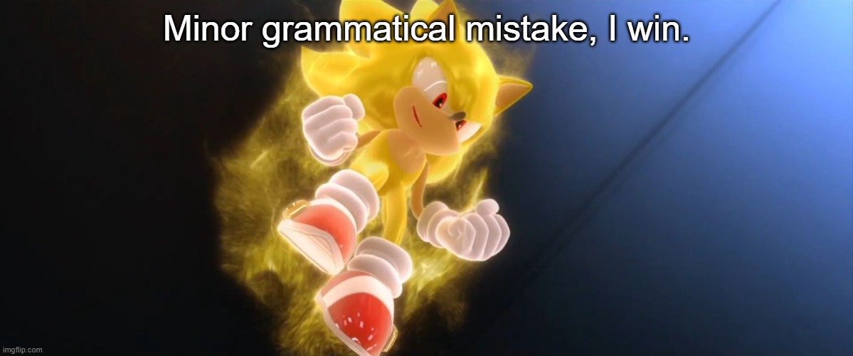 Super Sonic | Minor grammatical mistake, I win. | image tagged in super sonic | made w/ Imgflip meme maker