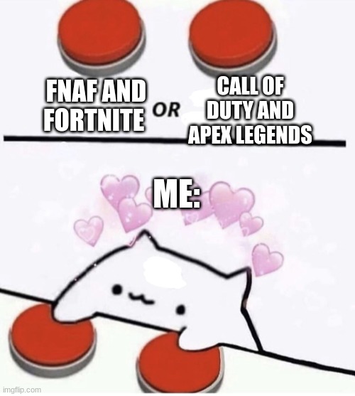 Cat pressing two buttons | CALL OF DUTY AND APEX LEGENDS; FNAF AND FORTNITE; ME: | image tagged in cat pressing two buttons | made w/ Imgflip meme maker