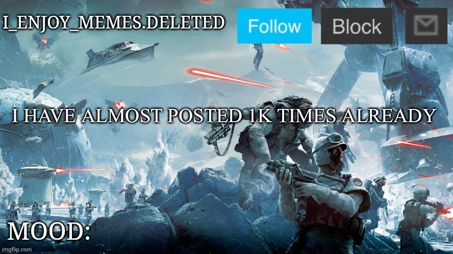 I_enjoy_memes Star Wars announcement temp | I HAVE ALMOST POSTED 1K TIMES ALREADY | image tagged in i_enjoy_memes star wars announcement temp | made w/ Imgflip meme maker