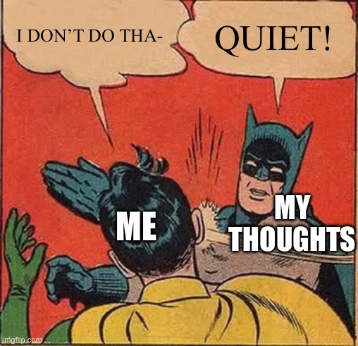 I DON’T DO THA- QUIET! ME MY THOUGHTS | image tagged in memes,batman slapping robin | made w/ Imgflip meme maker