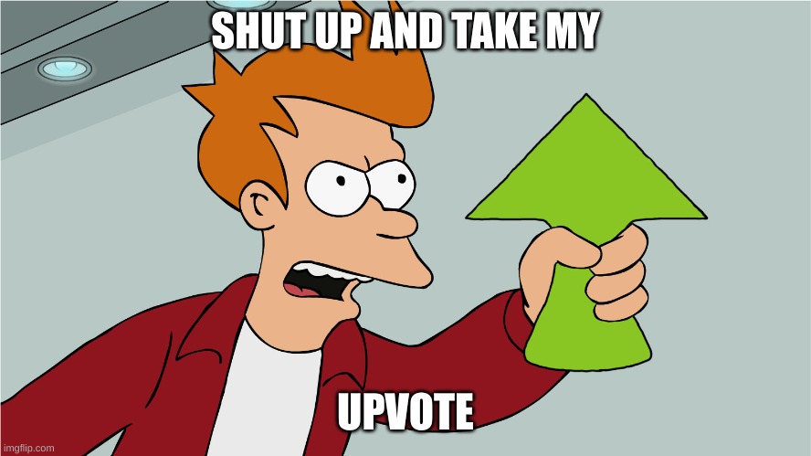 up vote | SHUT UP AND TAKE MY UPVOTE | image tagged in up vote | made w/ Imgflip meme maker