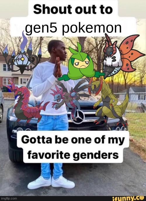 gotta be one of my favorite genders | gen5 pokemon | image tagged in gotta be one of my favorite genders | made w/ Imgflip meme maker