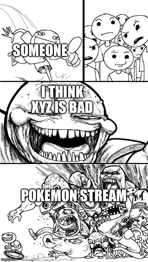 I do love xyz | SOMEONE; I THINK XYZ IS BAD; POKEMON STREAM | image tagged in memes,hey internet | made w/ Imgflip meme maker