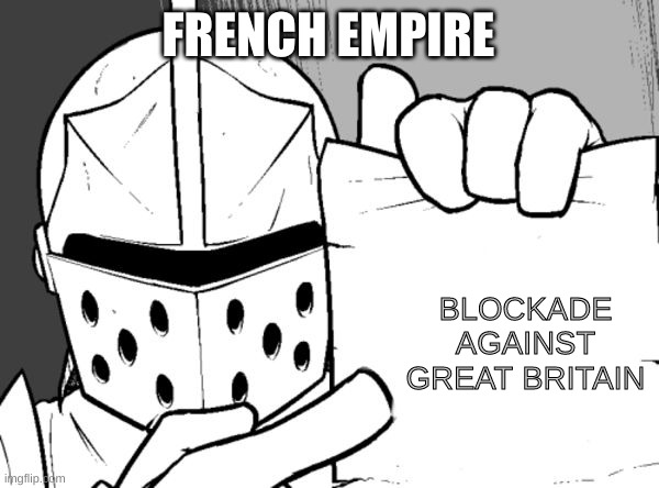 Blockade | FRENCH EMPIRE; BLOCKADE AGAINST GREAT BRITAIN | image tagged in the knight's paper | made w/ Imgflip meme maker