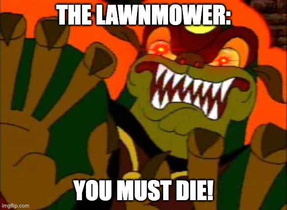 You must die! | THE LAWNMOWER: YOU MUST DIE! | image tagged in you must die | made w/ Imgflip meme maker