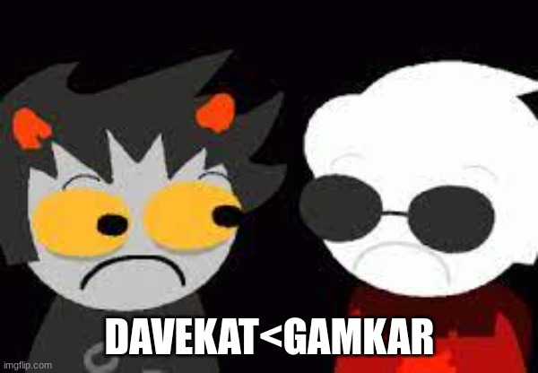 I HATE DAVEKAT | DAVEKAT<GAMKAR | image tagged in homestuck | made w/ Imgflip meme maker