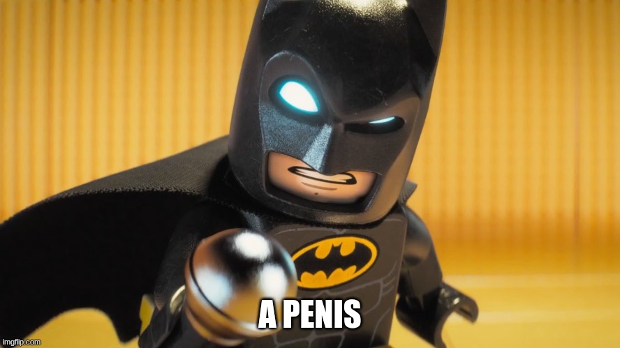 Lego Batman | A PENIS | image tagged in lego batman | made w/ Imgflip meme maker