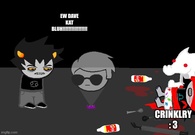 EW DAVE KAT BLUH!!!!!!!!!!!!!!!!! CRINKLRY : 3 | image tagged in homestuck | made w/ Imgflip meme maker