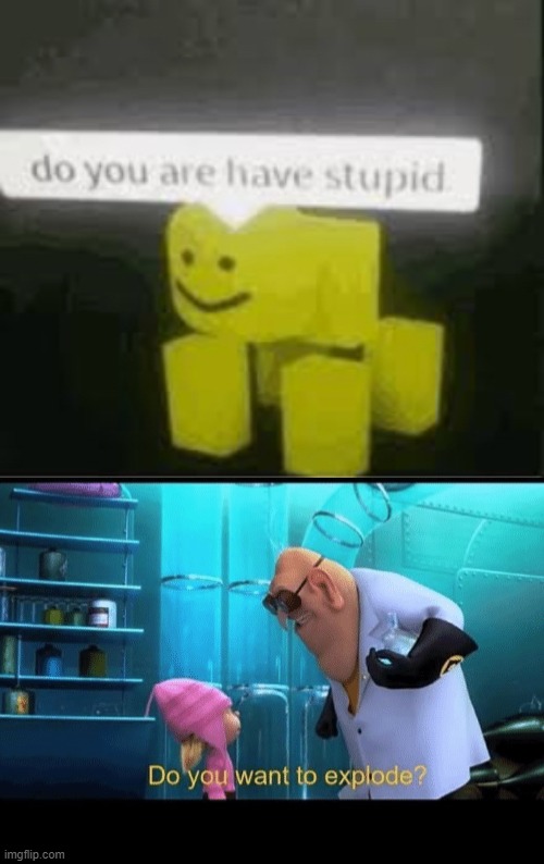 image tagged in do you are have stupid,do you want to explode | made w/ Imgflip meme maker