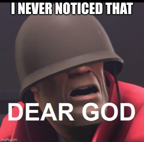 Dear God | I NEVER NOTICED THAT | image tagged in dear god | made w/ Imgflip meme maker