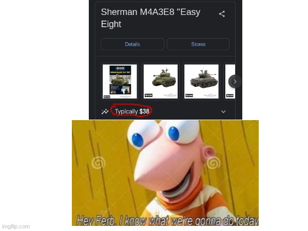 Typically $38!? | image tagged in hey ferb,m4 sherman,ww2 | made w/ Imgflip meme maker