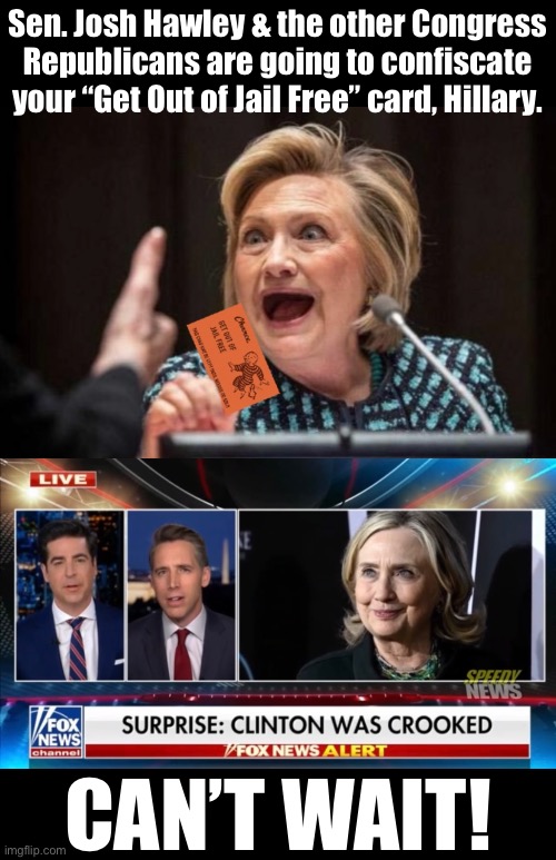 American Patriots — Hillary Clinton will be prosecuted! | Sen. Josh Hawley & the other Congress Republicans are going to confiscate your “Get Out of Jail Free” card, Hillary. CAN’T WAIT! | image tagged in crooked hillary,crookedhillary,hillary,hillary clinton,hillary clinton fail,hillary for prison | made w/ Imgflip meme maker